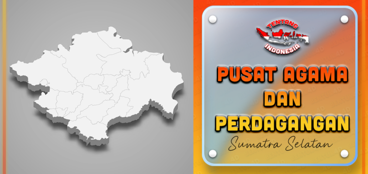 Sumatera Selatan: Pusat Agama & Perdagangan